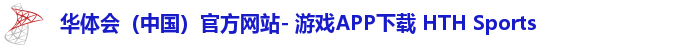 华体会（中国）官方网站- 游戏APP下载 HTH Sports